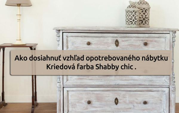 Kriedová farba Shabby chic - ako dosiahnuť vzhľad opotrebovaného nábytku